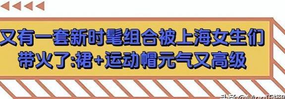 被上海女生惊艳了！满大街都在穿：裙子 运动帽，看着又美又时尚