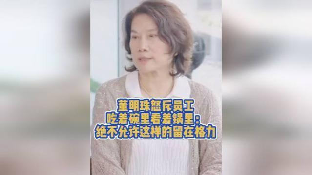 董明珠对不满意的员工发飙：你们吃着碗里的还想着锅里的