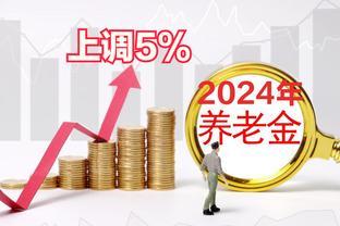 2024年，养老金恢复5%的调整幅度，比今年多涨多少？