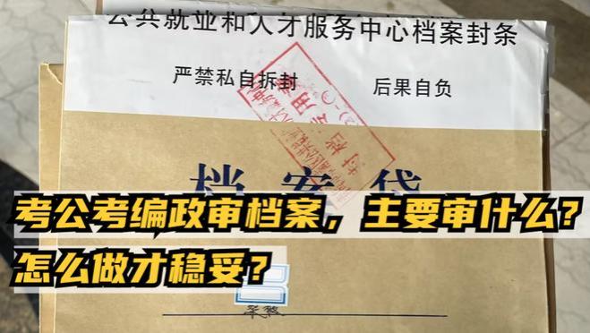 考公考编政审档案，主要审什么？怎么做才稳妥？