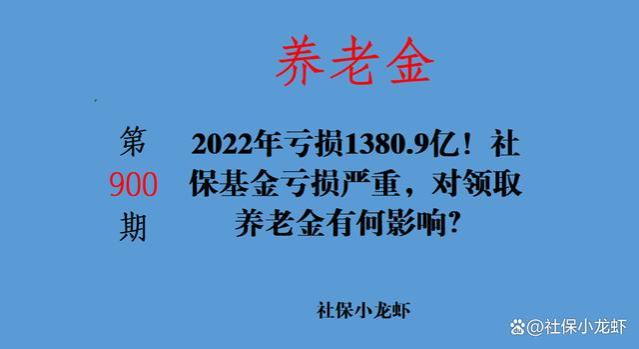 2022年亏损1380.9亿！社保基金亏损严重，对领取养老金有何影响？