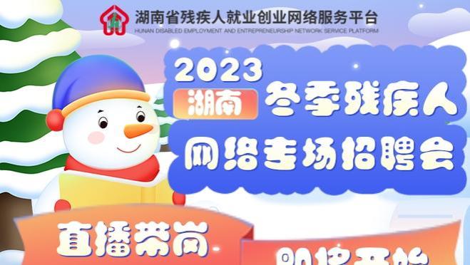 直播预告｜“百企千岗促就业，暖冬职来惠民生”2023年湖南省残疾人网络招聘会直播带岗活动即将开始！