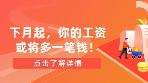 <span style='color:red'>下</span><span style='color:red'>月</span><span style='color:red'>起</span>，<span style='color:red'>你</span><span style='color:red'>的</span><span style='color:red'>工</span><span style='color:red'>资</span><span style='color:red'>或</span><span style='color:red'>将</span><span style='color:red'>多</span><span style='color:red'>一</span><span style='color:red'>笔</span><span style='color:red'>钱</span>！